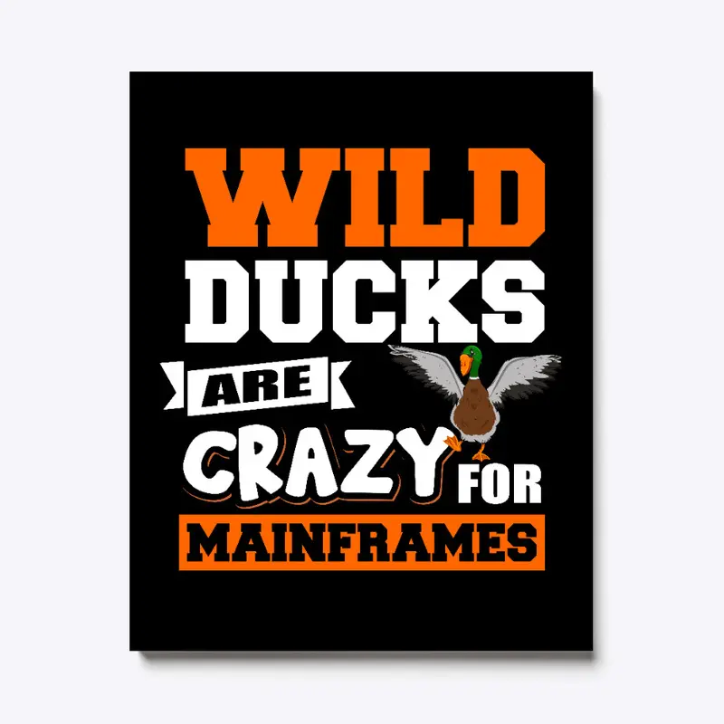 WILD DUCKS ARE CRAZY FOR MAINFRAMES