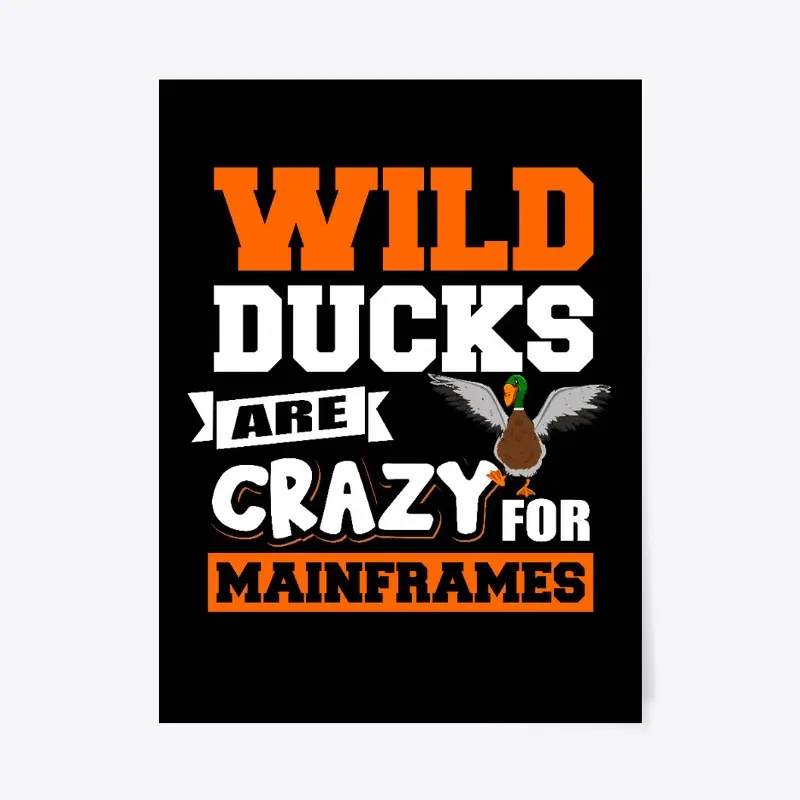 WILD DUCKS ARE CRAZY FOR MAINFRAMES