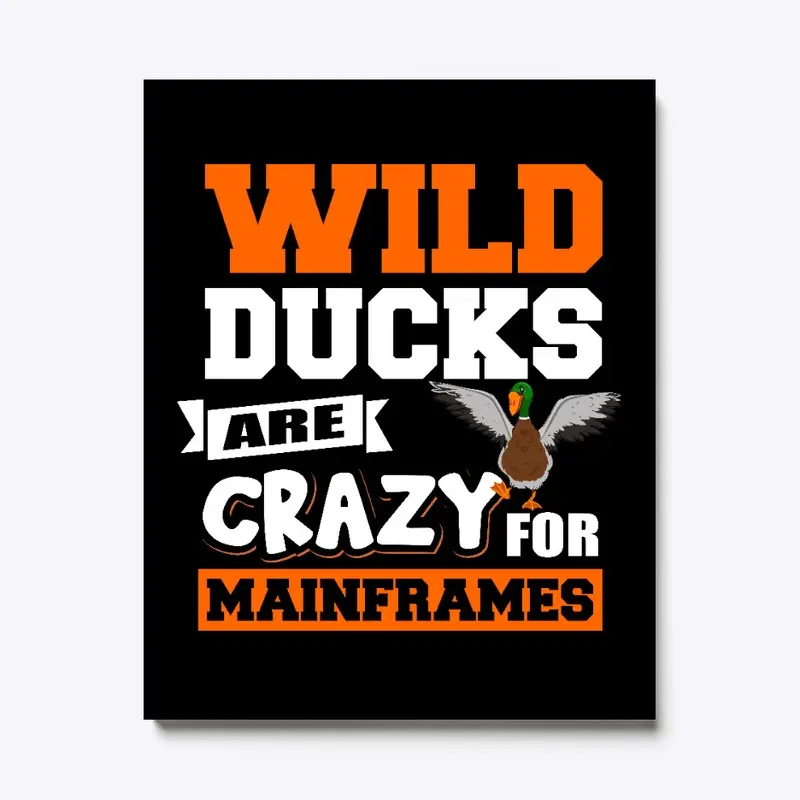 WILD DUCKS ARE CRAZY FOR MAINFRAMES